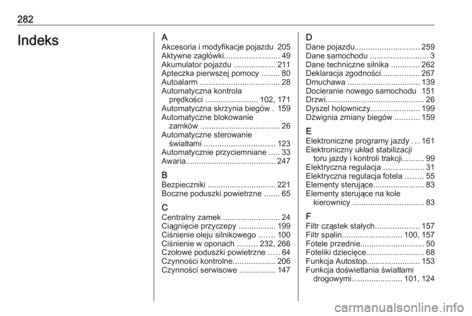 OPEL CASCADA 2019  Instrukcja obsługi (in Polish) 282IndeksAAkcesoria i modyfikacje pojazdu  205
Aktywne zagłówki .........................49
Akumulator pojazdu  ...................211
Apteczka pierwszej pomocy  ........80
Autoalarm  ..............