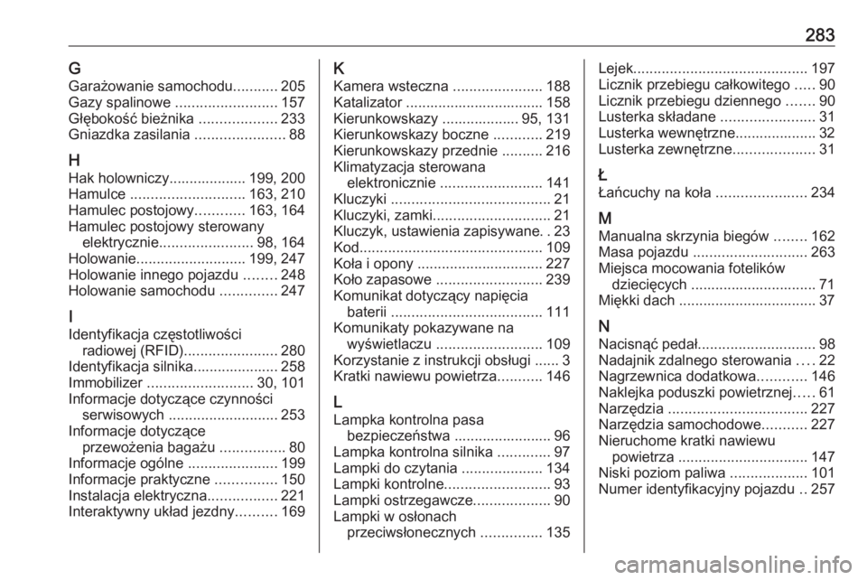 OPEL CASCADA 2019  Instrukcja obsługi (in Polish) 283GGarażowanie samochodu ...........205
Gazy spalinowe  .........................157
Głębokość bieżnika  ...................233
Gniazdka zasilania  ......................88
H Hak holowniczy....