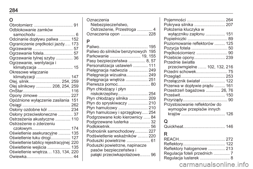 OPEL CASCADA 2019  Instrukcja obsługi (in Polish) 284OObrotomierz  ................................. 91
Odblokowanie zamków samochodu ................................. 6
Odcinanie dopływu paliwa  .........152
Ograniczenie prędkości jazdy ....173
