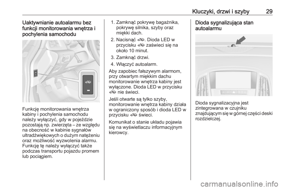 OPEL CASCADA 2019  Instrukcja obsługi (in Polish) Kluczyki, drzwi i szyby29Uaktywnianie autoalarmu bez
funkcji monitorowania wnętrza i
pochylenia samochodu
Funkcję monitorowania wnętrza
kabiny i pochylenia samochodu
należy wyłączyć, gdy w poje