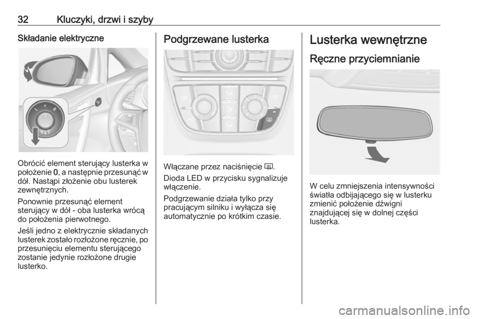 OPEL CASCADA 2019  Instrukcja obsługi (in Polish) 32Kluczyki, drzwi i szybySkładanie elektryczne
Obrócić element sterujący lusterka w
położenie  0, a następnie przesunąć w
dół. Nastąpi złożenie obu lusterek
zewnętrznych.
Ponownie przes