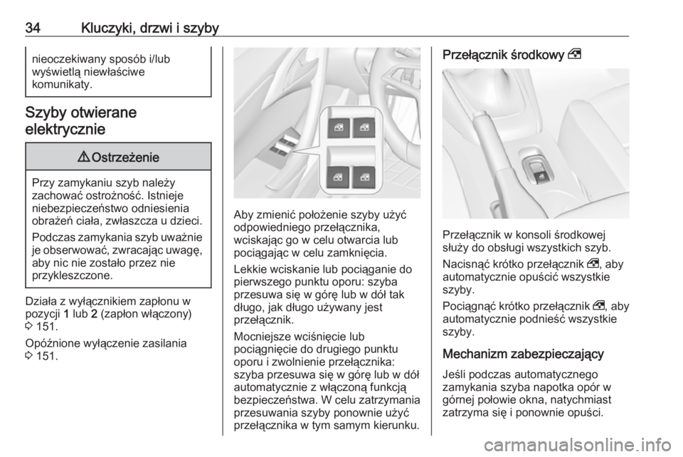OPEL CASCADA 2019  Instrukcja obsługi (in Polish) 34Kluczyki, drzwi i szybynieoczekiwany sposób i/lub
wyświetlą niewłaściwe
komunikaty.
Szyby otwierane
elektrycznie
9 Ostrzeżenie
Przy zamykaniu szyb należy
zachować ostrożność. Istnieje
nie