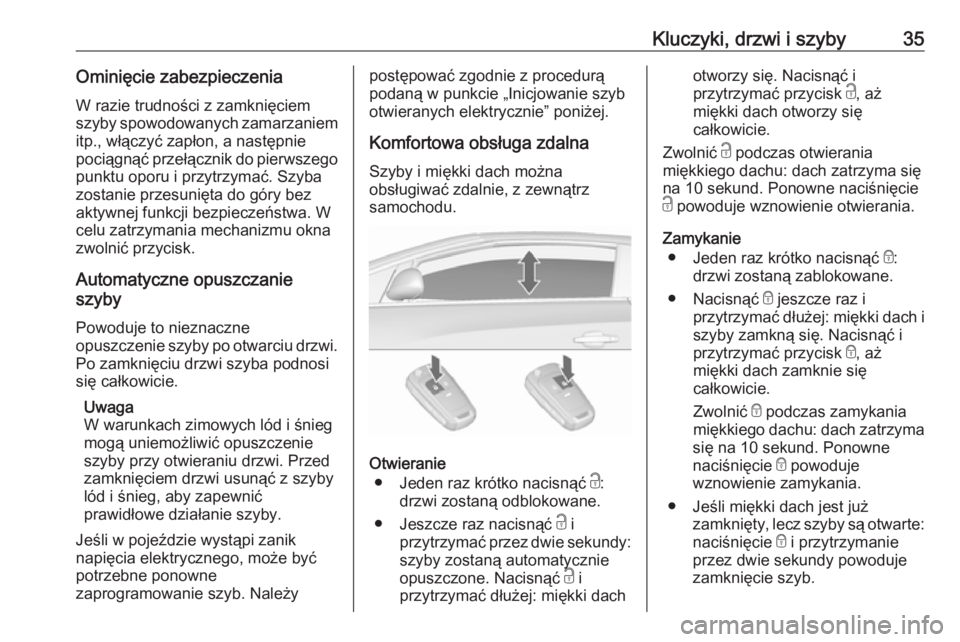 OPEL CASCADA 2019  Instrukcja obsługi (in Polish) Kluczyki, drzwi i szyby35Ominięcie zabezpieczeniaW razie trudności z zamknięciem
szyby spowodowanych zamarzaniem
itp., włączyć zapłon, a następnie
pociągnąć przełącznik do pierwszego
punk