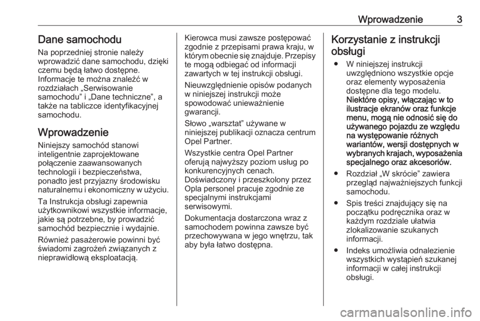 OPEL CASCADA 2019  Instrukcja obsługi (in Polish) Wprowadzenie3Dane samochoduNa poprzedniej stronie należy
wprowadzić dane samochodu, dzięki
czemu będą łatwo dostępne.
Informacje te można znaleźć w
rozdziałach „Serwisowanie
samochodu” 