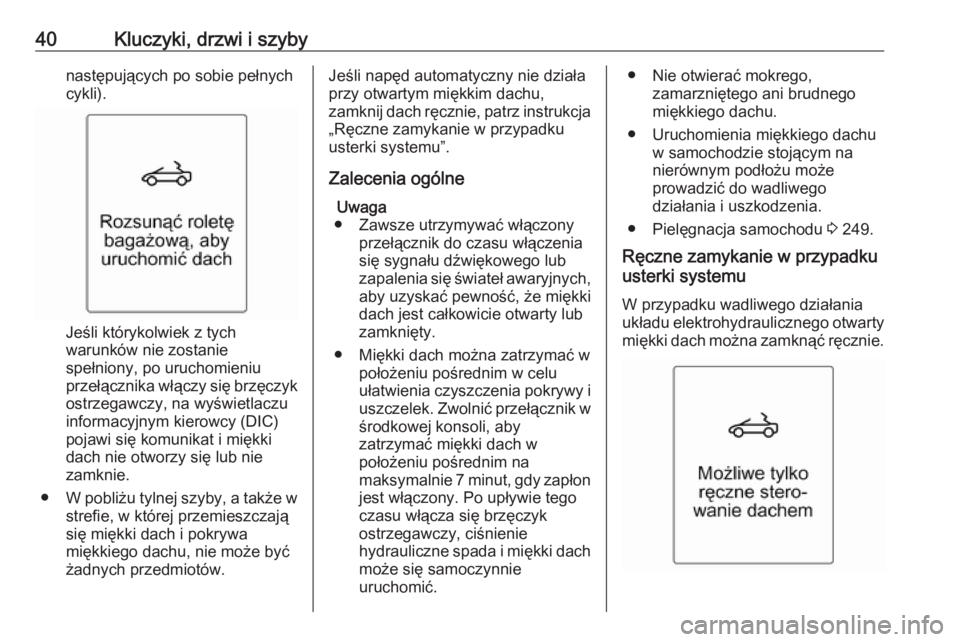 OPEL CASCADA 2019  Instrukcja obsługi (in Polish) 40Kluczyki, drzwi i szybynastępujących po sobie pełnychcykli).
Jeśli którykolwiek z tych
warunków nie zostanie
spełniony, po uruchomieniu
przełącznika włączy się brzęczyk
ostrzegawczy, na