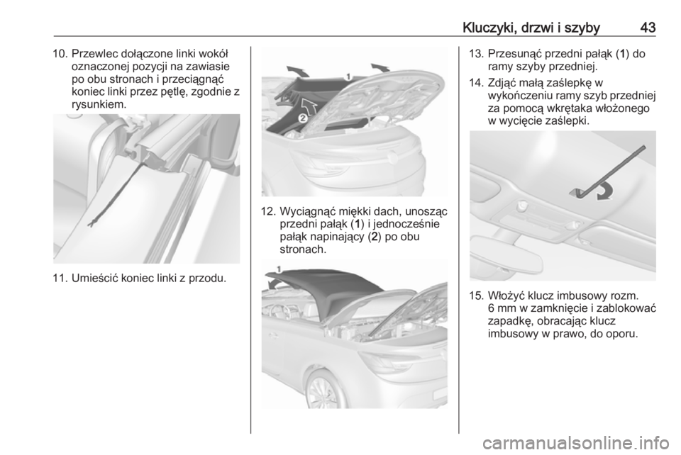 OPEL CASCADA 2019 Instrukcja obsługi (in Polish) Kluczyki, drzwi i szyby4310. Przewlec dołączone linki wokółoznaczonej pozycji na zawiasie
po obu stronach i przeciągnąć
koniec linki przez pętlę, zgodnie z rysunkiem.
11. Umieścić koniec li OPEL CASCADA 2019 Instrukcja obsługi (in Polish) Kluczyki, drzwi i szyby4310. Przewlec dołączone linki wokółoznaczonej pozycji na zawiasie
po obu stronach i przeciągnąć
koniec linki przez pętlę, zgodnie z rysunkiem.
11. Umieścić koniec li