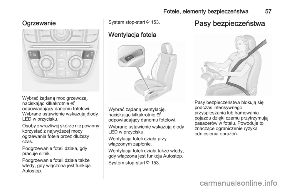 OPEL CASCADA 2019  Instrukcja obsługi (in Polish) Fotele, elementy bezpieczeństwa57Ogrzewanie
Wybrać żądaną moc grzewczą,
naciskając kilkakrotnie  ß
odpowiadający danemu fotelowi. Wybrane ustawienie wskazują diody
LED w przycisku.
Osoby o w