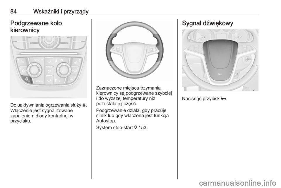 OPEL CASCADA 2019  Instrukcja obsługi (in Polish) 84Wskaźniki i przyrządyPodgrzewane kołokierownicy
Do uaktywniania ogrzewania służy  *.
Włączenie jest sygnalizowane
zapaleniem diody kontrolnej w
przycisku.
Zaznaczone miejsca trzymania
kierown