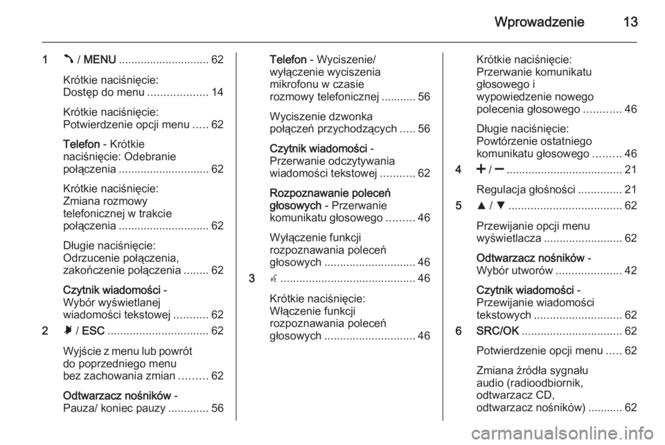 OPEL COMBO 2014 Instrukcja obsługi systemu audio-nawigacyjnego (in Polish) Wprowadzenie13
1Â / MENU ............................. 62
Krótkie naciśnięcie:
Dostęp do menu ...................14
Krótkie naciśnięcie:
Potwierdzenie opcji menu .....62
Telefon - Krótkie
na OPEL COMBO 2014 Instrukcja obsługi systemu audio-nawigacyjnego (in Polish) Wprowadzenie13
1Â / MENU ............................. 62
Krótkie naciśnięcie:
Dostęp do menu ...................14
Krótkie naciśnięcie:
Potwierdzenie opcji menu .....62
Telefon - Krótkie
na