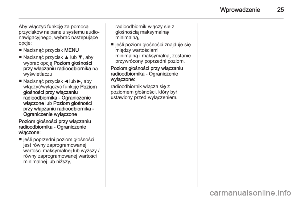 OPEL COMBO 2014 Instrukcja obsługi systemu audio-nawigacyjnego (in Polish) Wprowadzenie25
Aby włączyć funkcję za pomocą
przycisków na panelu systemu audio-
nawigacyjnego, wybrać następujące
opcje:
■ Nacisnąć przycisk MENU
■ Nacisnąć przycisk R lub S, aby
OPEL COMBO 2014 Instrukcja obsługi systemu audio-nawigacyjnego (in Polish) Wprowadzenie25
Aby włączyć funkcję za pomocą
przycisków na panelu systemu audio-
nawigacyjnego, wybrać następujące
opcje:
■ Nacisnąć przycisk MENU
■ Nacisnąć przycisk R lub S, aby
