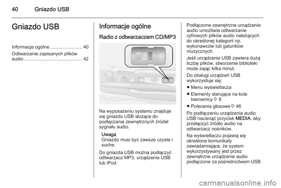 OPEL COMBO 2014 Instrukcja obsługi systemu audio-nawigacyjnego (in Polish) 40Gniazdo USBGniazdo USBInformacje ogólne........................40
Odtwarzanie zapisanych plików
audio ............................................ 42Informacje ogólne
Radio z odtwarzaczem CD/MP3
OPEL COMBO 2014 Instrukcja obsługi systemu audio-nawigacyjnego (in Polish) 40Gniazdo USBGniazdo USBInformacje ogólne........................40
Odtwarzanie zapisanych plików
audio ............................................ 42Informacje ogólne
Radio z odtwarzaczem CD/MP3