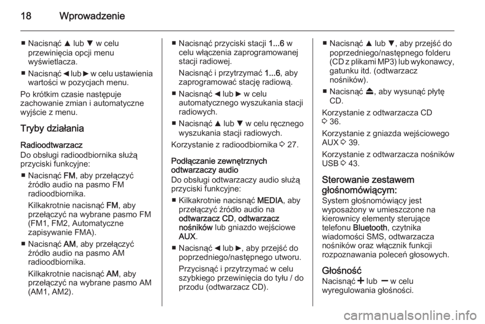 OPEL COMBO 2015  Instrukcja obsługi systemu audio-nawigacyjnego (in Polish) 18Wprowadzenie
■ Nacisnąć R lub  S w celu
przewinięcia opcji menu
wyświetlacza.
■ Nacisnąć  _ lub  6 w celu ustawienia
wartości w pozycjach menu.
Po krótkim czasie następuje
zachowanie zm