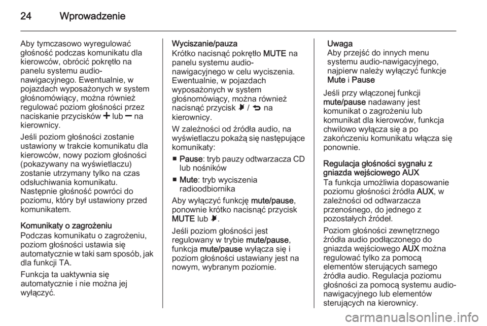 OPEL COMBO 2015  Instrukcja obsługi systemu audio-nawigacyjnego (in Polish) 24Wprowadzenie
Aby tymczasowo wyregulować
głośność podczas komunikatu dla
kierowców, obrócić pokrętło na
panelu systemu audio-
nawigacyjnego. Ewentualnie, w
pojazdach wyposażonych w system
