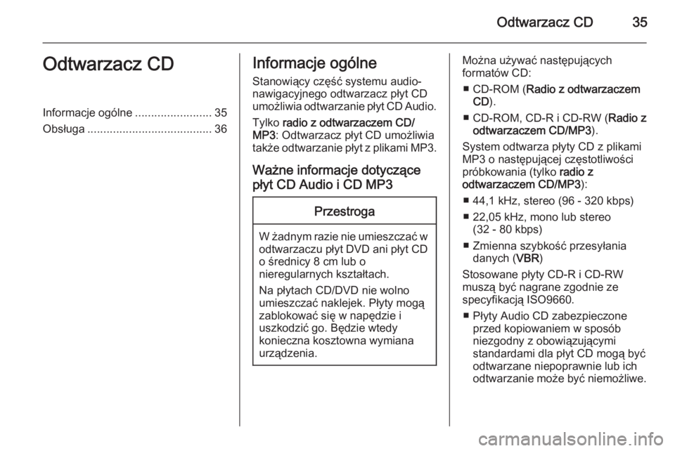 OPEL COMBO 2015 Instrukcja obsługi systemu audio-nawigacyjnego (in Polish) Odtwarzacz CD35Odtwarzacz CDInformacje ogólne........................35
Obsługa ....................................... 36Informacje ogólne
Stanowiący część systemu audio-
nawigacyjnego odtwarz OPEL COMBO 2015 Instrukcja obsługi systemu audio-nawigacyjnego (in Polish) Odtwarzacz CD35Odtwarzacz CDInformacje ogólne........................35
Obsługa ....................................... 36Informacje ogólne
Stanowiący część systemu audio-
nawigacyjnego odtwarz