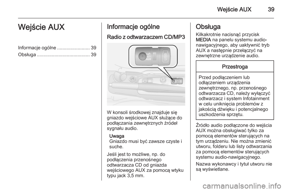 OPEL COMBO 2015 Instrukcja obsługi systemu audio-nawigacyjnego (in Polish) Wejście AUX39Wejście AUXInformacje ogólne........................39
Obsługa ....................................... 39Informacje ogólne
Radio z odtwarzaczem CD/MP3
W konsoli środkowej znajduje s OPEL COMBO 2015 Instrukcja obsługi systemu audio-nawigacyjnego (in Polish) Wejście AUX39Wejście AUXInformacje ogólne........................39
Obsługa ....................................... 39Informacje ogólne
Radio z odtwarzaczem CD/MP3
W konsoli środkowej znajduje s