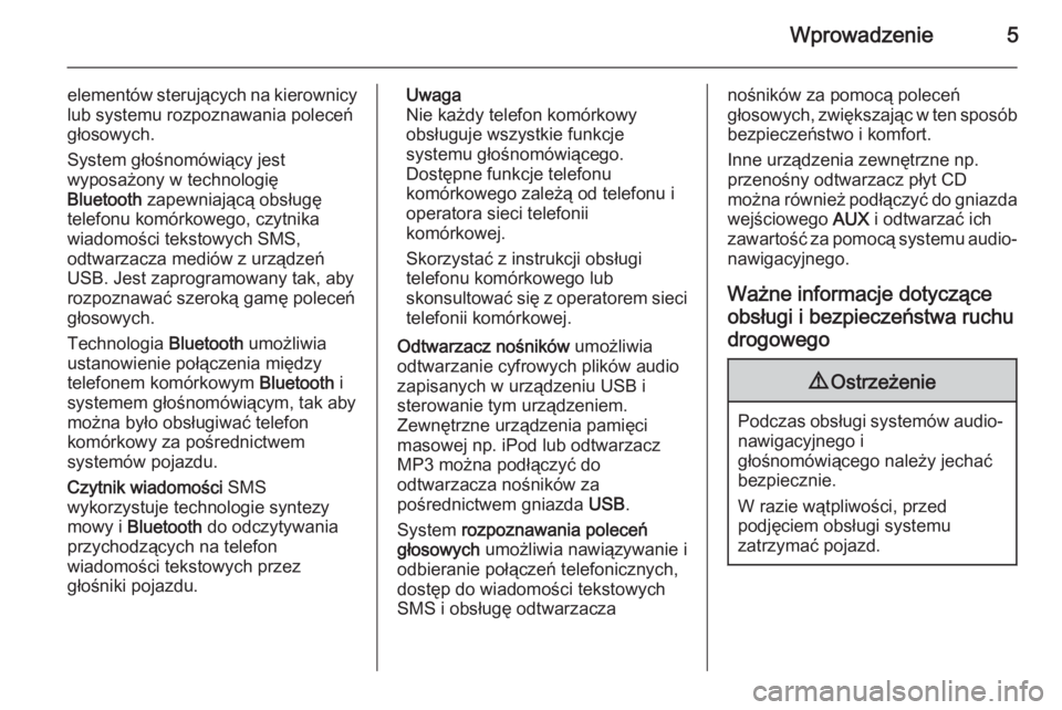 OPEL COMBO 2015  Instrukcja obsługi systemu audio-nawigacyjnego (in Polish) Wprowadzenie5
elementów sterujących na kierownicy
lub systemu rozpoznawania poleceń
głosowych.
System głośnomówiący jest
wyposażony w technologię
Bluetooth  zapewniającą obsługę
telefonu