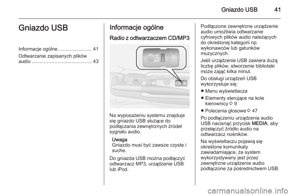 OPEL COMBO 2015 Instrukcja obsługi systemu audio-nawigacyjnego (in Polish) Gniazdo USB41Gniazdo USBInformacje ogólne........................41
Odtwarzanie zapisanych plików
audio ............................................ 43Informacje ogólne
Radio z odtwarzaczem CD/MP3
OPEL COMBO 2015 Instrukcja obsługi systemu audio-nawigacyjnego (in Polish) Gniazdo USB41Gniazdo USBInformacje ogólne........................41
Odtwarzanie zapisanych plików
audio ............................................ 43Informacje ogólne
Radio z odtwarzaczem CD/MP3
