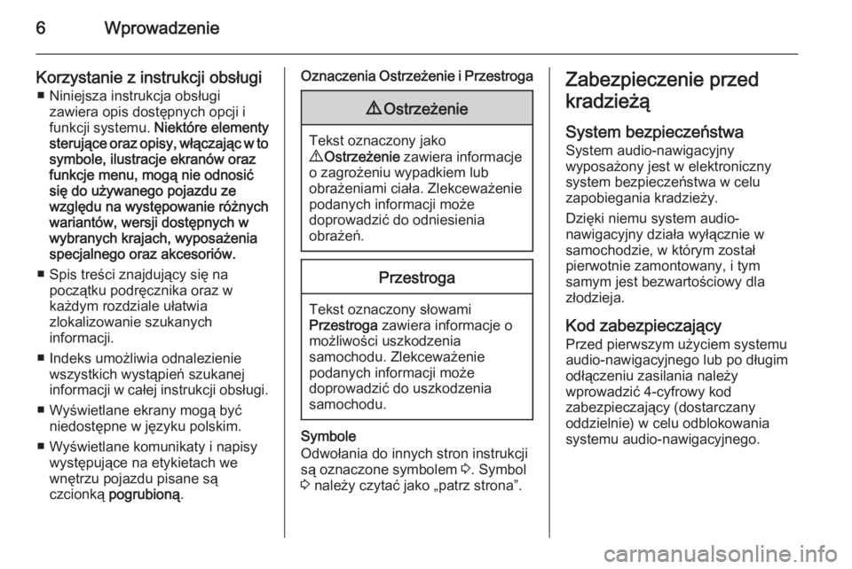 OPEL COMBO 2015  Instrukcja obsługi systemu audio-nawigacyjnego (in Polish) 6Wprowadzenie
Korzystanie z instrukcji obsługi■ Niniejsza instrukcja obsługi zawiera opis dostępnych opcji i
funkcji systemu.  Niektóre elementy
sterujące oraz opisy, włączając w to
symbole,
