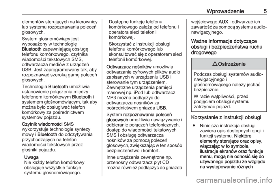 OPEL COMBO 2016  Instrukcja obsługi systemu audio-nawigacyjnego (in Polish) Wprowadzenie5elementów sterujących na kierownicy
lub systemu rozpoznawania poleceń
głosowych.
System głośnomówiący jest
wyposażony w technologię
Bluetooth  zapewniającą obsługę
telefonu 