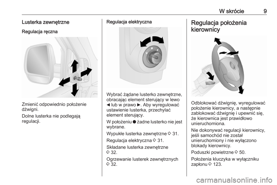 OPEL COMBO 2017  Instrukcja obsługi (in Polish) W skrócie9Lusterka zewnętrzneRegulacja ręczna
Zmienić odpowiednio położenie
dźwigni.
Dolne lusterka nie podlegają
regulacji.
Regulacja elektryczna
Wybrać żądane lusterko zewnętrzne, obraca