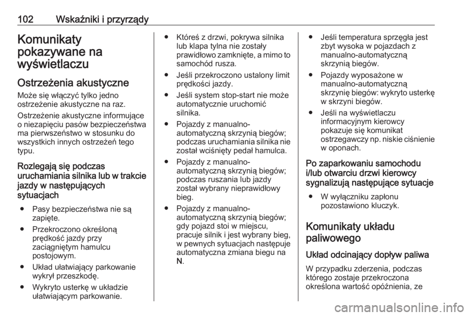 OPEL COMBO 2017  Instrukcja obsługi (in Polish) 102Wskaźniki i przyrządyKomunikaty
pokazywane na
wyświetlaczu
Ostrzeżenia akustyczne Może się włączyć tylko jedno
ostrzeżenie akustyczne na raz.
Ostrzeżenie akustyczne informujące
o niezap