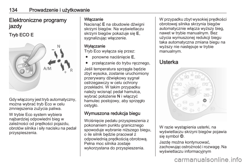 OPEL COMBO 2017  Instrukcja obsługi (in Polish) 134Prowadzenie i użytkowanieElektroniczne programyjazdy
Tryb ECO E
Gdy włączony jest tryb automatyczny, można wybrać tryb Eco w celu
zmniejszenia zużycia paliwa.
W trybie Eco system wybiera
najb