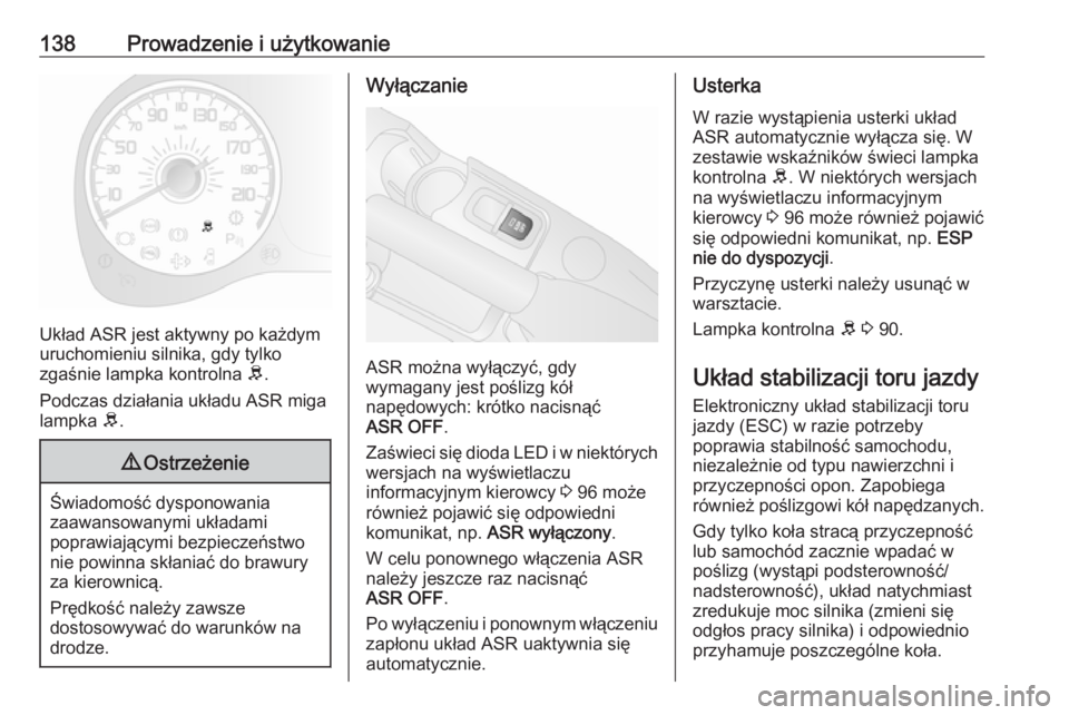 OPEL COMBO 2017  Instrukcja obsługi (in Polish) 138Prowadzenie i użytkowanie
Układ ASR jest aktywny po każdym
uruchomieniu silnika, gdy tylko
zgaśnie lampka kontrolna  R.
Podczas działania układu ASR miga
lampka  R.
9 Ostrzeżenie
Świadomoś