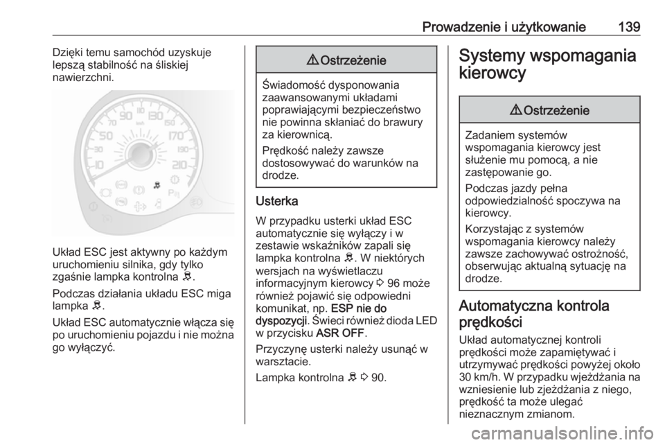 OPEL COMBO 2017  Instrukcja obsługi (in Polish) Prowadzenie i użytkowanie139Dzięki temu samochód uzyskuje
lepszą stabilność na śliskiej
nawierzchni.
Układ ESC jest aktywny po każdym
uruchomieniu silnika, gdy tylko
zgaśnie lampka kontrolna
