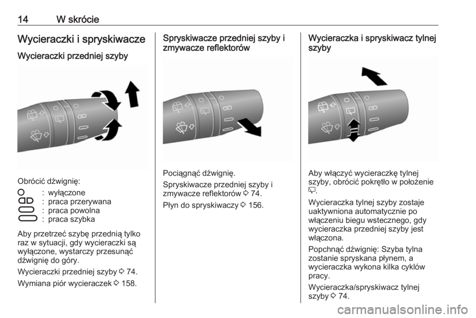 OPEL COMBO 2017  Instrukcja obsługi (in Polish) 14W skrócieWycieraczki i spryskiwacze
Wycieraczki przedniej szyby
Obrócić dźwignię:
§:wyłączoneÇ:praca przerywanaÈ:praca powolnaÉ:praca szybka
Aby przetrzeć szybę przednią tylko
raz w sy