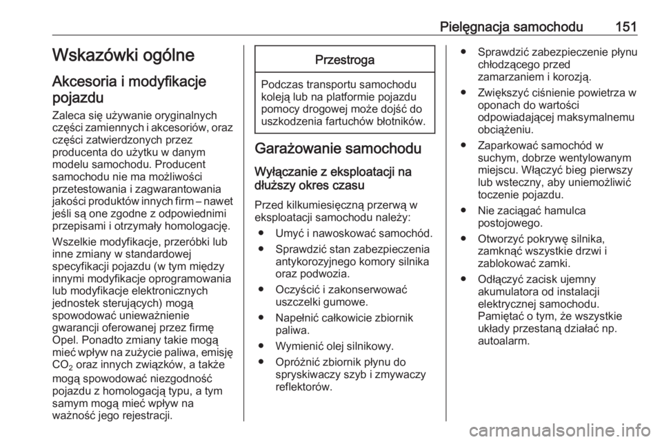 OPEL COMBO 2017  Instrukcja obsługi (in Polish) Pielęgnacja samochodu151Wskazówki ogólne
Akcesoria i modyfikacje pojazdu
Zaleca się używanie oryginalnych części zamiennych i akcesoriów, oraz części zatwierdzonych przez
producenta do użyt
