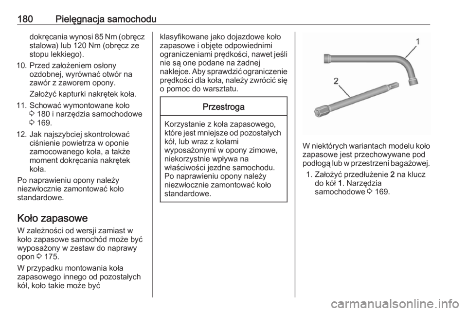 OPEL COMBO 2017  Instrukcja obsługi (in Polish) 180Pielęgnacja samochodudokręcania wynosi 85 Nm (obręczstalowa) lub 120 Nm (obręcz ze
stopu lekkiego).
10. Przed założeniem osłony ozdobnej, wyrównać otwór na
zawór z zaworem opony.
Założ