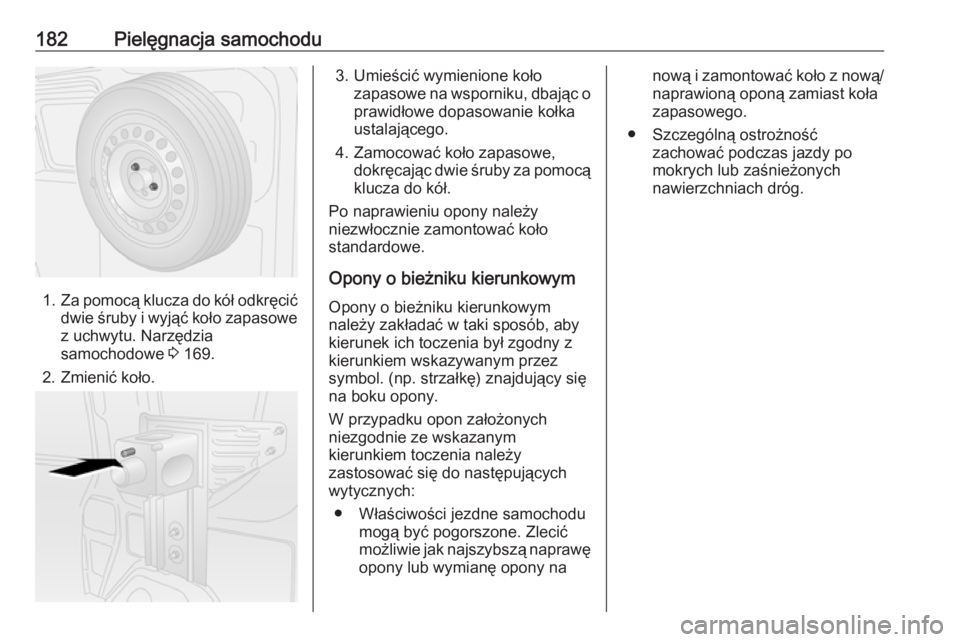 OPEL COMBO 2017  Instrukcja obsługi (in Polish) 182Pielęgnacja samochodu
1.Za pomocą klucza do kół odkręcić
dwie śruby i wyjąć koło zapasowe
z uchwytu. Narzędzia
samochodowe  3 169.
2. Zmienić koło.
3. Umieścić wymienione koło zapas