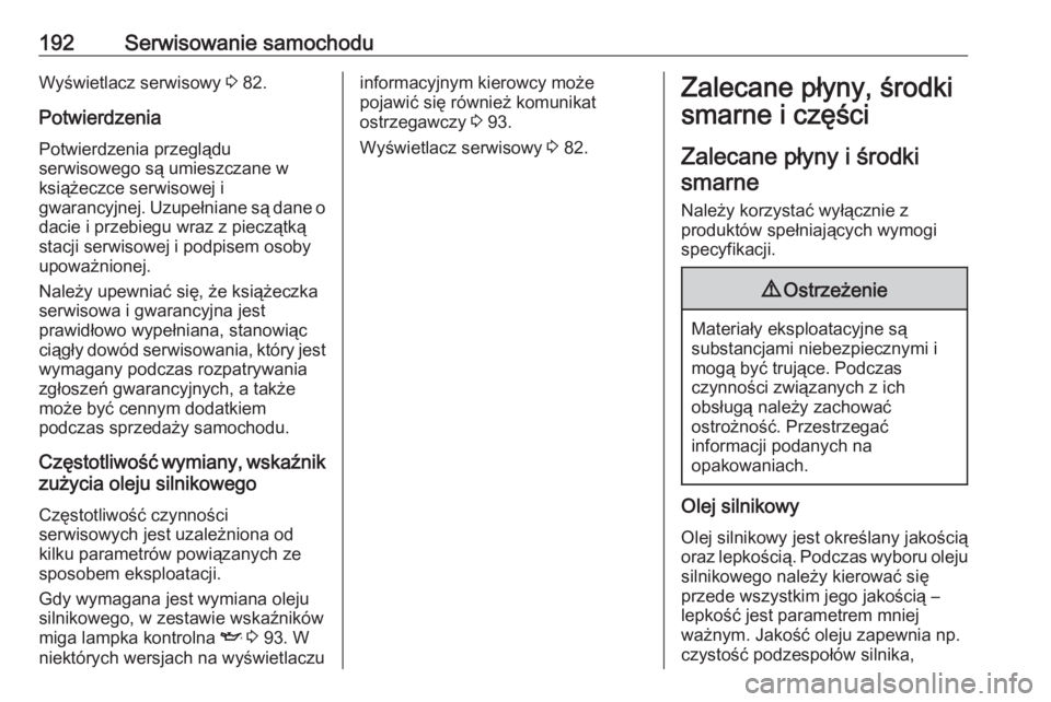 OPEL COMBO 2017  Instrukcja obsługi (in Polish) 192Serwisowanie samochoduWyświetlacz serwisowy 3 82.
Potwierdzenia Potwierdzenia przeglądu
serwisowego są umieszczane w
książeczce serwisowej i
gwarancyjnej. Uzupełniane są dane o
dacie i przeb