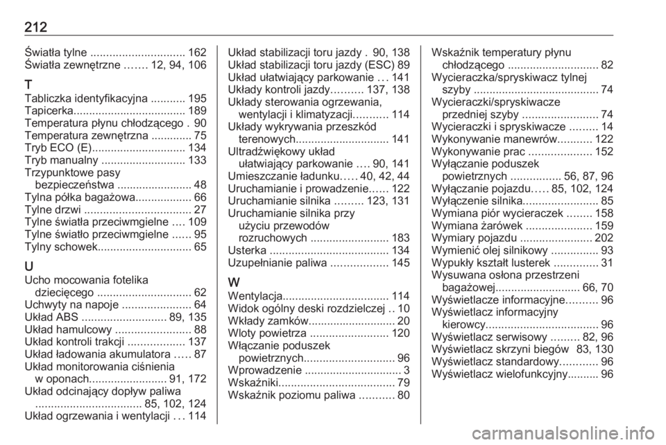 OPEL COMBO 2017  Instrukcja obsługi (in Polish) 212Światła tylne .............................. 162
Światła zewnętrzne  .......12, 94, 106
T
Tabliczka identyfikacyjna  ...........195
Tapicerka .................................... 189
Temperatu
