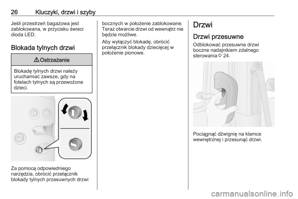 OPEL COMBO 2017  Instrukcja obsługi (in Polish) 26Kluczyki, drzwi i szybyJeśli przestrzeń bagażowa jest
zablokowana, w przycisku świeci
dioda LED.
Blokada tylnych drzwi9 Ostrzeżenie
Blokadę tylnych drzwi należy
uruchamiać zawsze, gdy na
fot