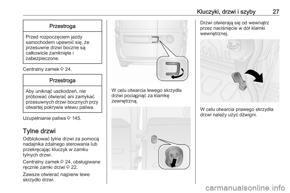 OPEL COMBO 2017  Instrukcja obsługi (in Polish) Kluczyki, drzwi i szyby27Przestroga
Przed rozpoczęciem jazdy
samochodem upewnić się, że
przesuwne drzwi boczne są
całkowicie zamknięte i
zabezpieczone.
Centralny zamek  3 24.
Przestroga
Aby uni
