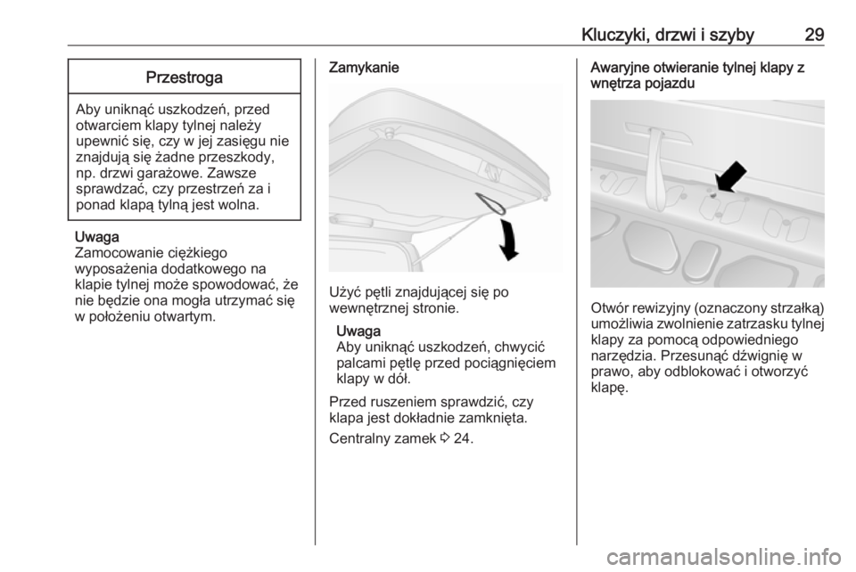 OPEL COMBO 2017  Instrukcja obsługi (in Polish) Kluczyki, drzwi i szyby29Przestroga
Aby uniknąć uszkodzeń, przed
otwarciem klapy tylnej należy
upewnić się, czy w jej zasięgu nie znajdują się żadne przeszkody,
np. drzwi garażowe. Zawsze
s