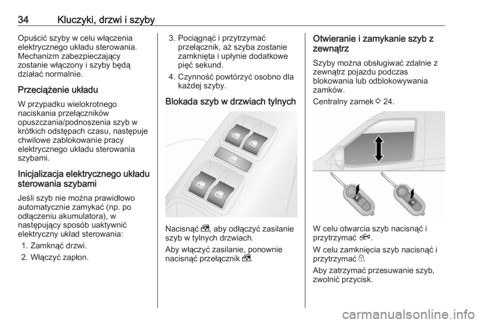 OPEL COMBO 2017  Instrukcja obsługi (in Polish) 34Kluczyki, drzwi i szybyOpuścić szyby w celu włączenia
elektrycznego układu sterowania.
Mechanizm zabezpieczający
zostanie włączony i szyby będą
działać normalnie.
Przeciążenie układu 