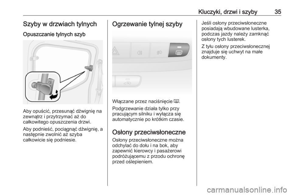 OPEL COMBO 2017  Instrukcja obsługi (in Polish) Kluczyki, drzwi i szyby35Szyby w drzwiach tylnychOpuszczanie tylnych szyb
Aby opuścić, przesunąć dźwignię na
zewnątrz i przytrzymać aż do
całkowitego opuszczenia drzwi.
Aby podnieść, poci�