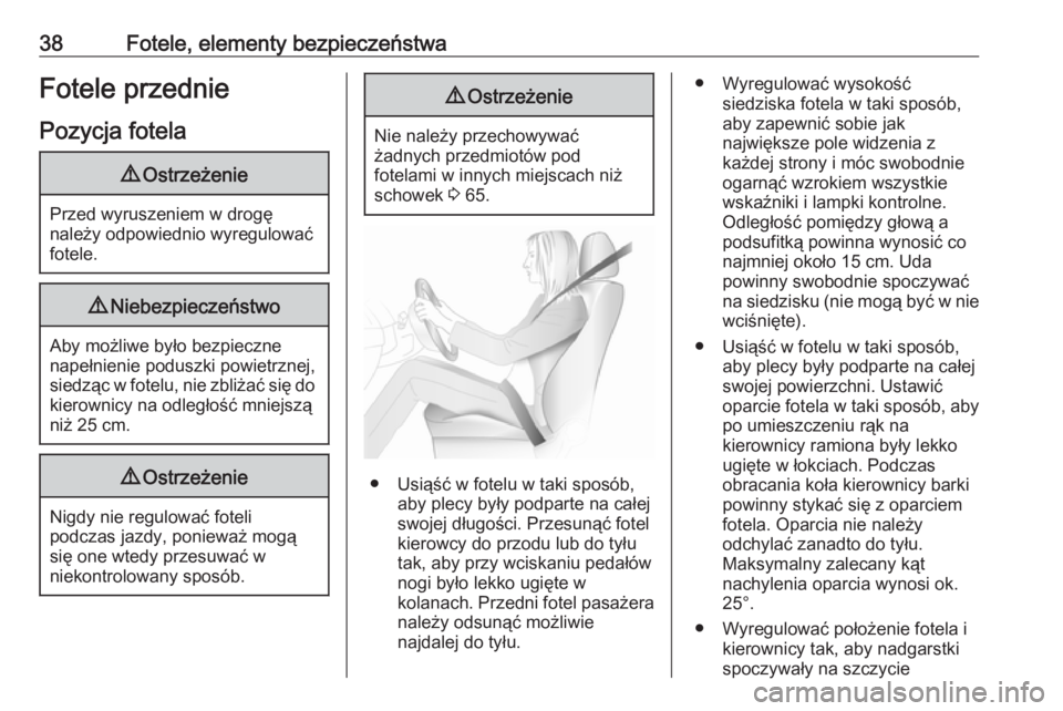 OPEL COMBO 2017  Instrukcja obsługi (in Polish) 38Fotele, elementy bezpieczeństwaFotele przednie
Pozycja fotela9 Ostrzeżenie
Przed wyruszeniem w drogę
należy odpowiednio wyregulować
fotele.
9 Niebezpieczeństwo
Aby możliwe było bezpieczne
na