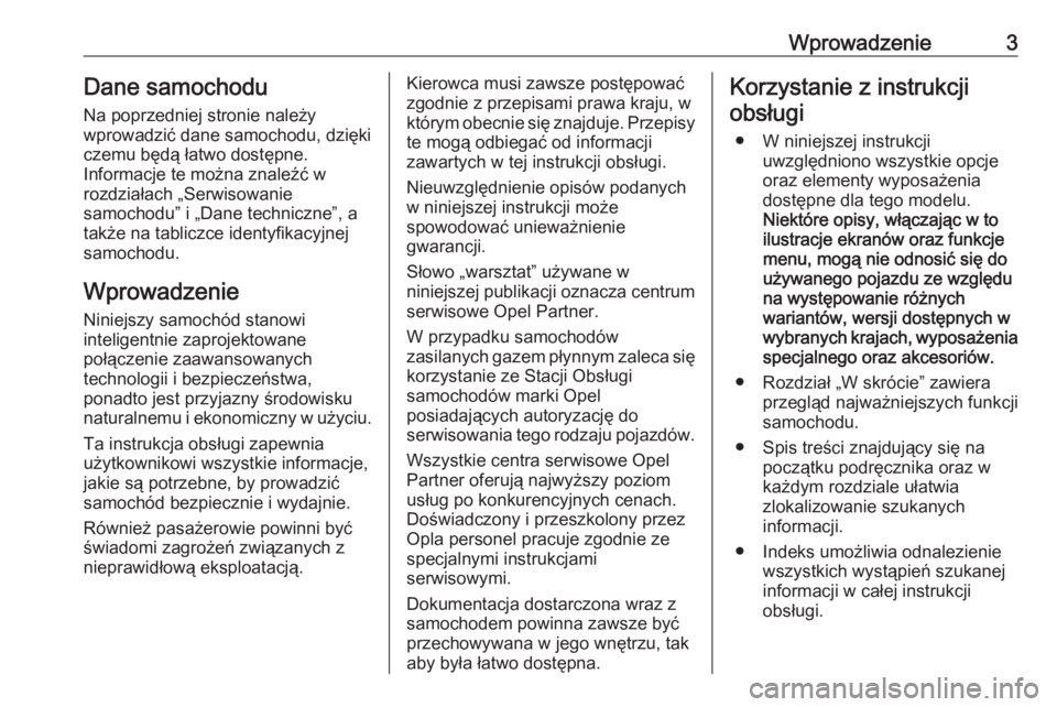 OPEL COMBO 2017  Instrukcja obsługi (in Polish) Wprowadzenie3Dane samochoduNa poprzedniej stronie należy
wprowadzić dane samochodu, dzięki
czemu będą łatwo dostępne.
Informacje te można znaleźć w
rozdziałach „Serwisowanie
samochodu” 
