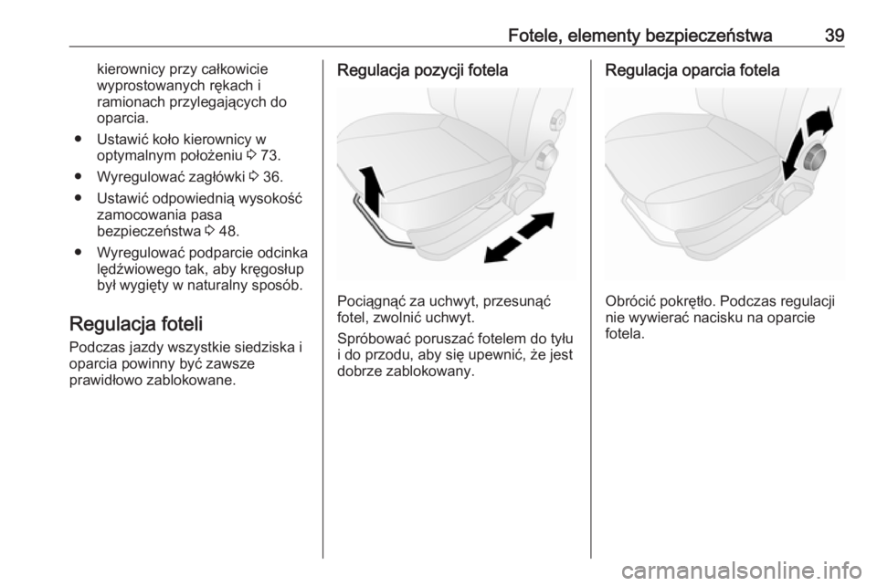 OPEL COMBO 2017  Instrukcja obsługi (in Polish) Fotele, elementy bezpieczeństwa39kierownicy przy całkowicie
wyprostowanych rękach i
ramionach przylegających do
oparcia.
● Ustawić koło kierownicy w optymalnym położeniu  3 73.
● Wyregulow