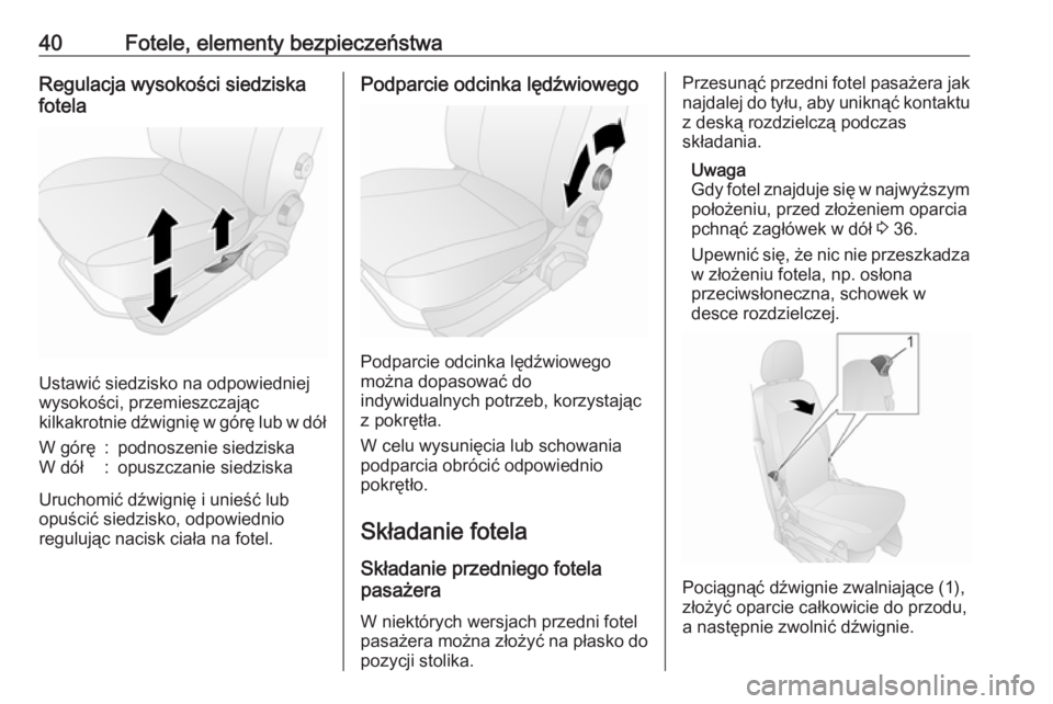 OPEL COMBO 2017  Instrukcja obsługi (in Polish) 40Fotele, elementy bezpieczeństwaRegulacja wysokości siedziska
fotela
Ustawić siedzisko na odpowiedniej
wysokości, przemieszczając
kilkakrotnie dźwignię w górę lub w dół
W górę:podnoszeni