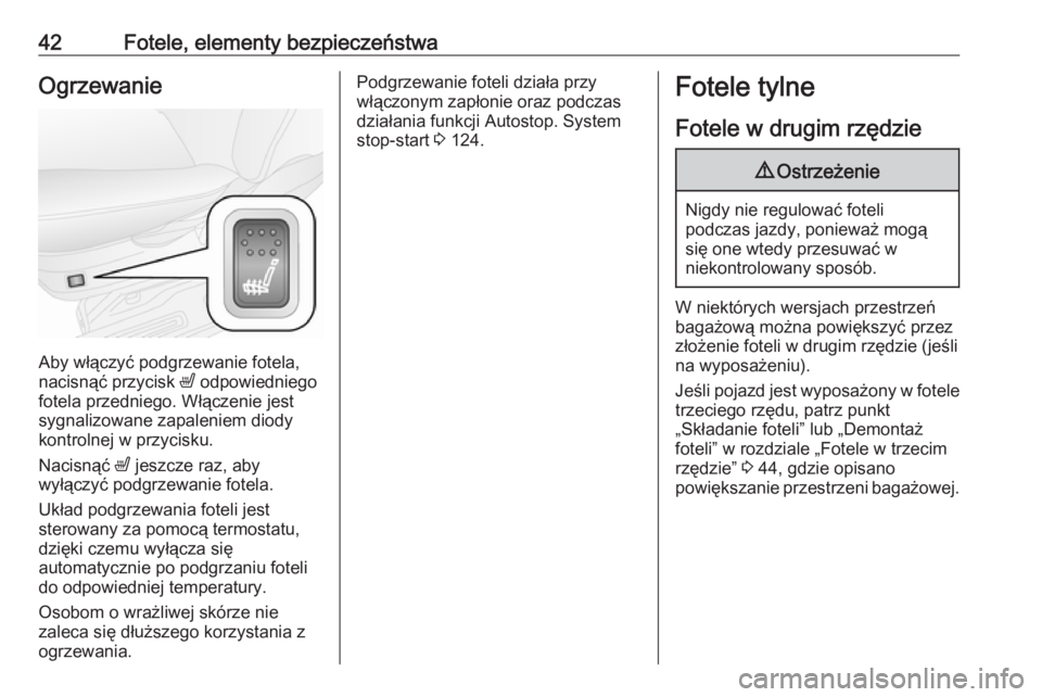 OPEL COMBO 2017  Instrukcja obsługi (in Polish) 42Fotele, elementy bezpieczeństwaOgrzewanie
Aby włączyć podgrzewanie fotela,
nacisnąć przycisk  ß odpowiedniego
fotela przedniego. Włączenie jest
sygnalizowane zapaleniem diody
kontrolnej w p