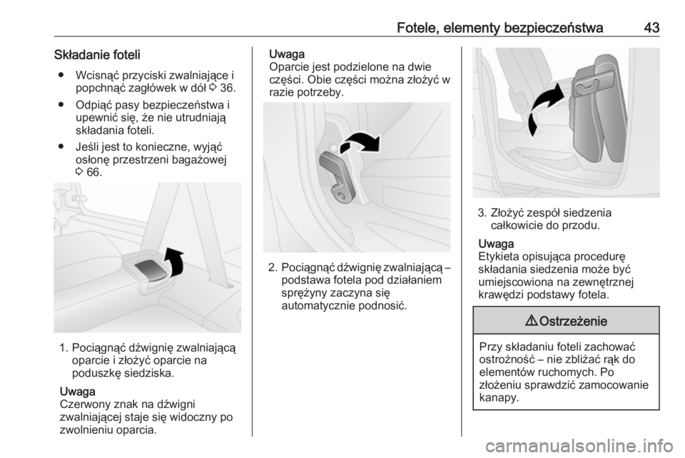 OPEL COMBO 2017  Instrukcja obsługi (in Polish) Fotele, elementy bezpieczeństwa43Składanie foteli● Wcisnąć przyciski zwalniające i popchnąć zagłówek w dół  3 36.
● Odpiąć pasy bezpieczeństwa i upewnić się, że nie utrudniają
sk