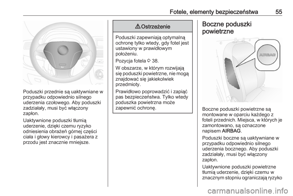 OPEL COMBO 2017  Instrukcja obsługi (in Polish) Fotele, elementy bezpieczeństwa55
Poduszki przednie są uaktywniane w
przypadku odpowiednio silnego
uderzenia czołowego. Aby poduszki
zadziałały, musi być włączony
zapłon.
Uaktywnione poduszki