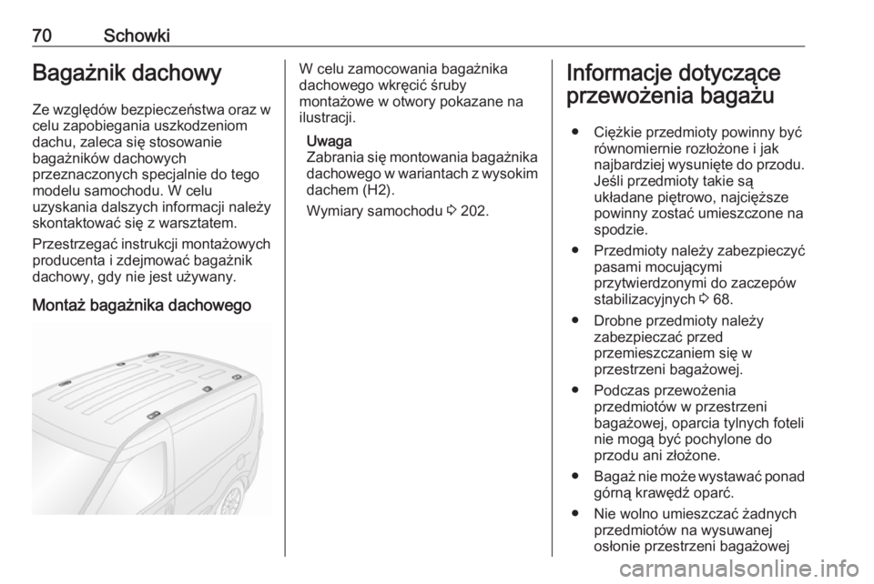 OPEL COMBO 2017  Instrukcja obsługi (in Polish) 70SchowkiBagażnik dachowy
Ze względów bezpieczeństwa oraz w
celu zapobiegania uszkodzeniom
dachu, zaleca się stosowanie
bagażników dachowych
przeznaczonych specjalnie do tego
modelu samochodu. 