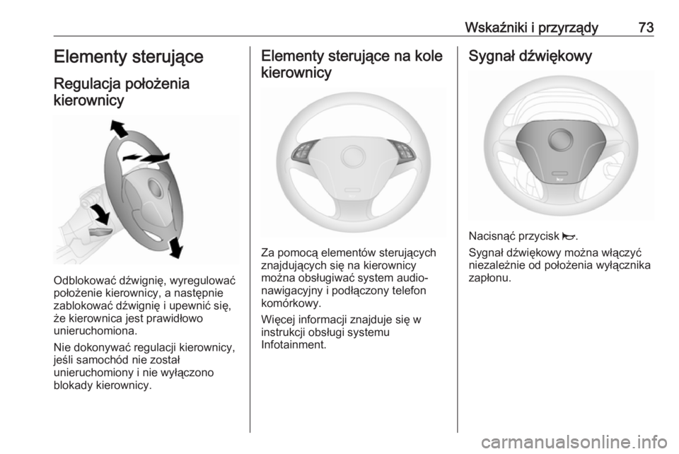 OPEL COMBO 2017  Instrukcja obsługi (in Polish) Wskaźniki i przyrządy73Elementy sterujące
Regulacja położenia kierownicy
Odblokować dźwignię, wyregulować
położenie kierownicy, a następnie
zablokować dźwignię i upewnić się, że kier