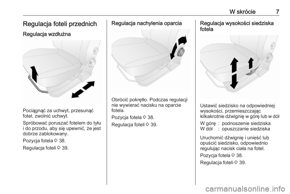 OPEL COMBO 2017  Instrukcja obsługi (in Polish) W skrócie7Regulacja foteli przednich
Regulacja wzdłużna
Pociągnąć za uchwyt, przesunąć
fotel, zwolnić uchwyt.
Spróbować poruszać fotelem do tyłu
i do przodu, aby się upewnić, że jest
d