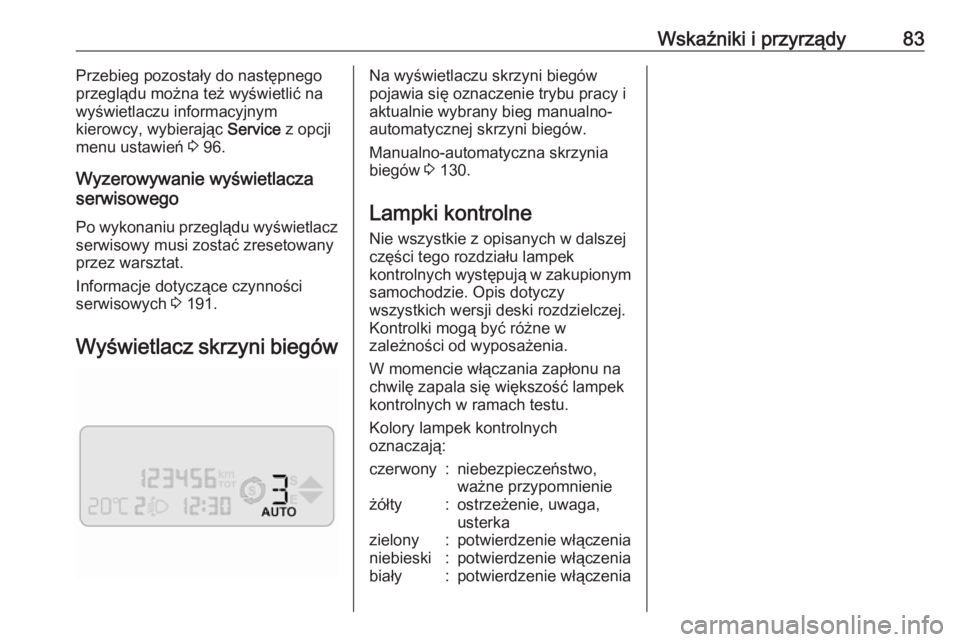 OPEL COMBO 2017  Instrukcja obsługi (in Polish) Wskaźniki i przyrządy83Przebieg pozostały do następnego
przeglądu można też wyświetlić na wyświetlaczu informacyjnym
kierowcy, wybierając  Service z opcji
menu ustawień  3 96.
Wyzerowywani